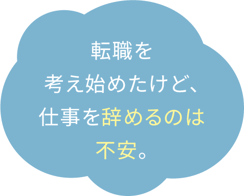 転職を考え始めたけど、仕事を辞めるのは不安。